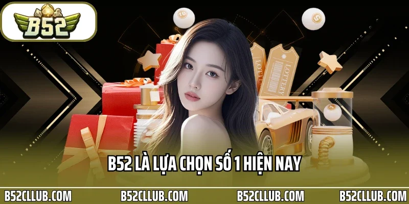 B52 là lựa chọn số 1 hiện nay