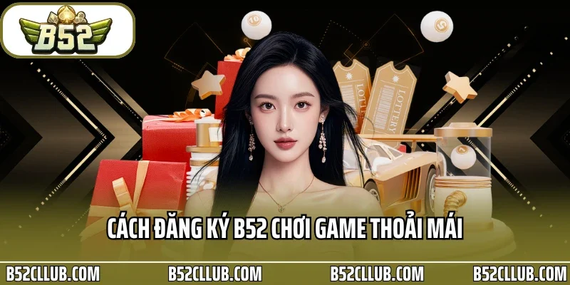Cách đăng ký B52 chơi game thoải mái