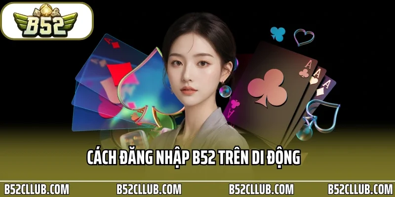 Cách đăng nhập B52 trên di động