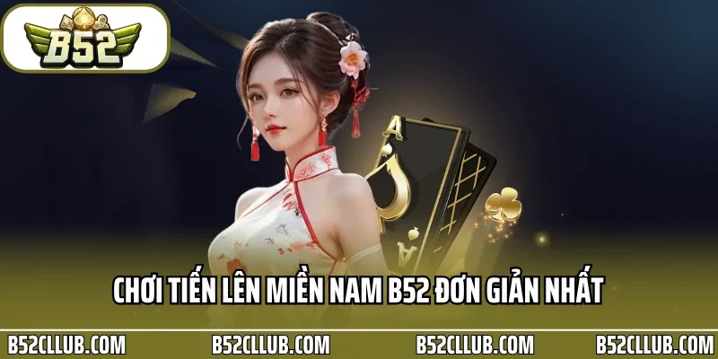 Chơi tiến lên miền Nam B52 đơn giản nhất 