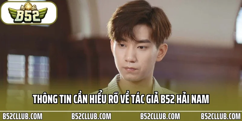 Thông tin cần hiểu rõ về tác giả B52 Hải Nam