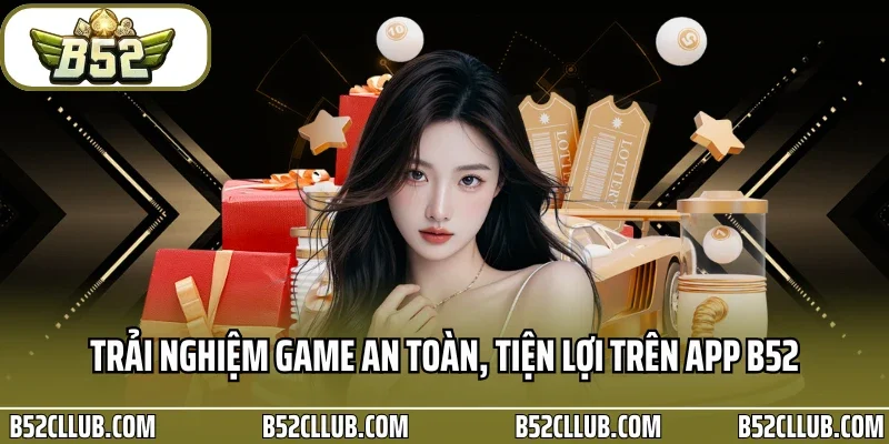 Trải nghiệm game an toàn, tiện lợi trên app B52